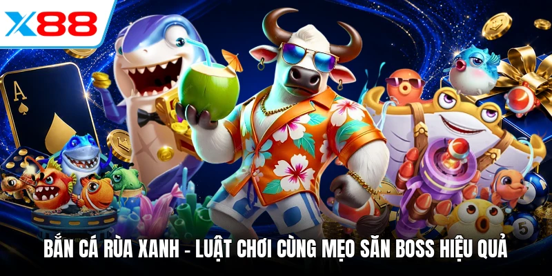 Bắn Cá Rùa Xanh - Luật Chơi Cùng Mẹo Săn Boss Hiệu Quả