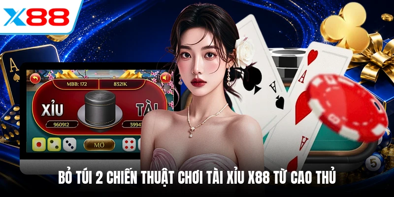 Bỏ túi 2 chiến thuật chơi tài xỉu X88 từ cao thủ