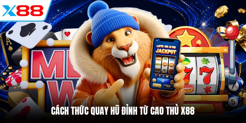 Cách thức quay hũ đỉnh từ cao thủ X88