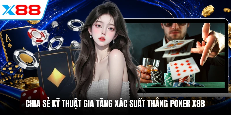 Chia sẻ kỹ thuật gia tăng xác suất thắng Poker X88