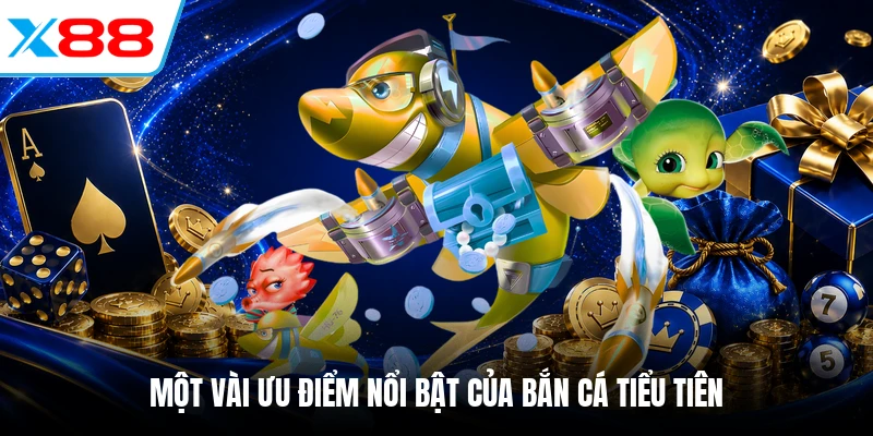 Một vài ưu điểm nổi bật của bắn cá Tiểu Tiên
