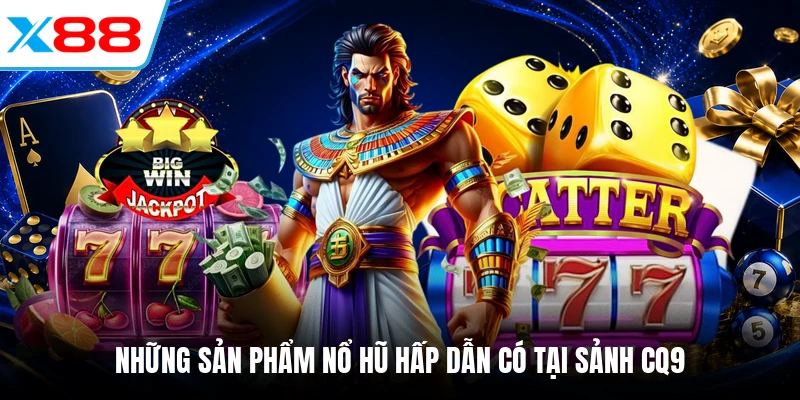 Những sản phẩm nổ hũ hấp dẫn có tại sảnh CQ9