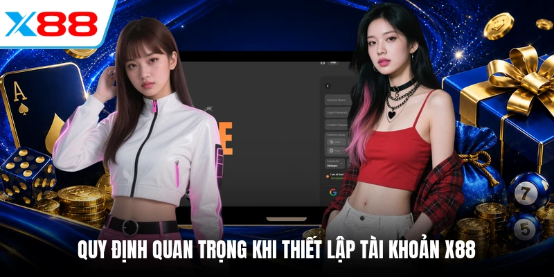 Quy định quan trọng khi thiết lập tài khoản X88