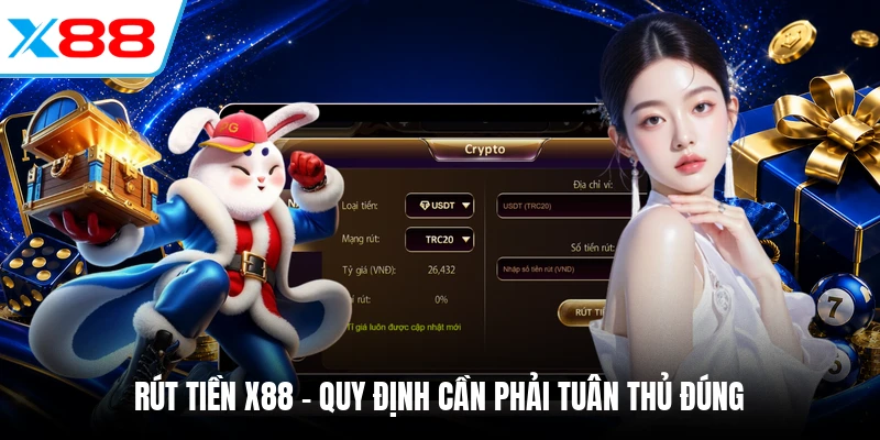Rút tiền X88 - Quy định cần phải tuân thủ đúng