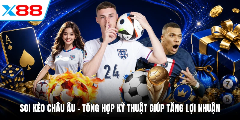Soi Kèo Châu Âu - Tổng Hợp Kỹ Thuật Giúp Tăng Lợi Nhuận