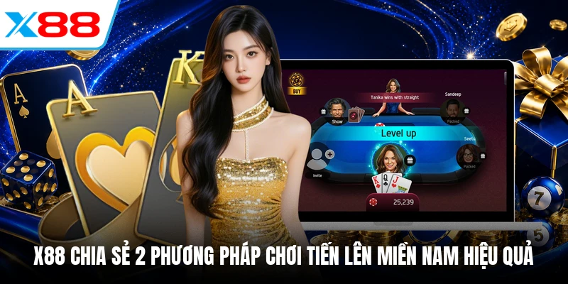 X88 chia sẻ 2 phương pháp chơi Tiến Lên Miền Nam hiệu quả